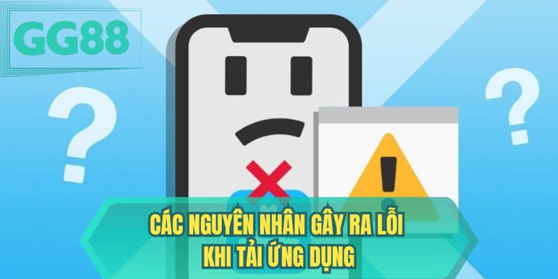 Các nguyên nhân gây ra lỗi khi tải ứng dụng 