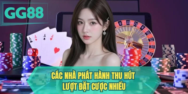 Các nhà phát hành thu hút lượt đặt cược nhiều 