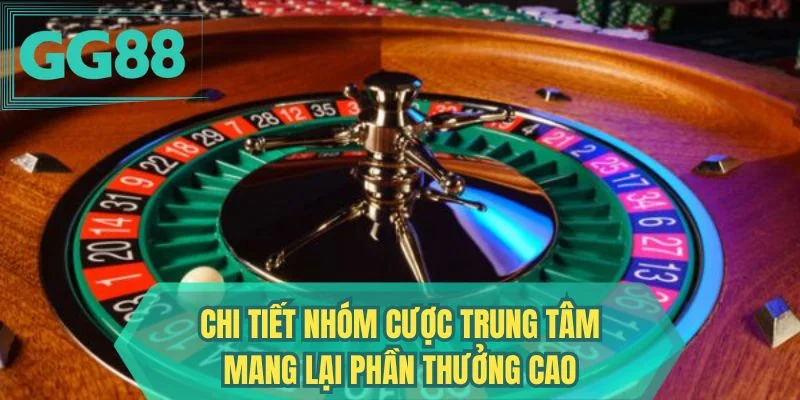 Chi tiết nhóm cược trung tâm mang lại phần thưởng cao