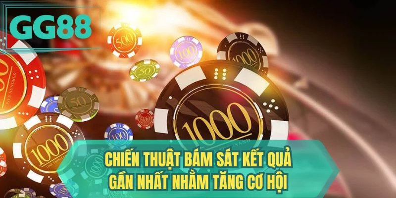 Chiến thuật bám sát kết quả gần nhất nhằm tăng cơ hội