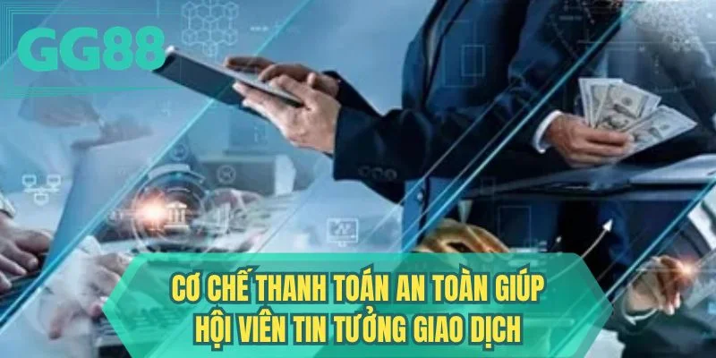 Cơ chế  thanh toán an toàn giúp hội viên tin tưởng giao dịch