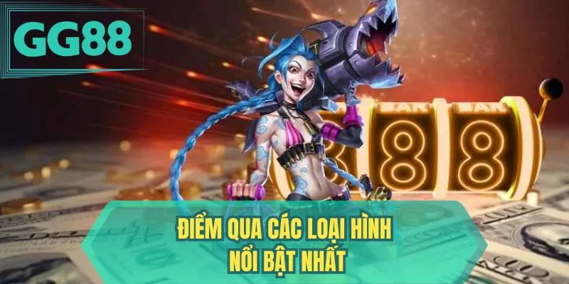 Điểm qua các loại hình nổi bật nhất