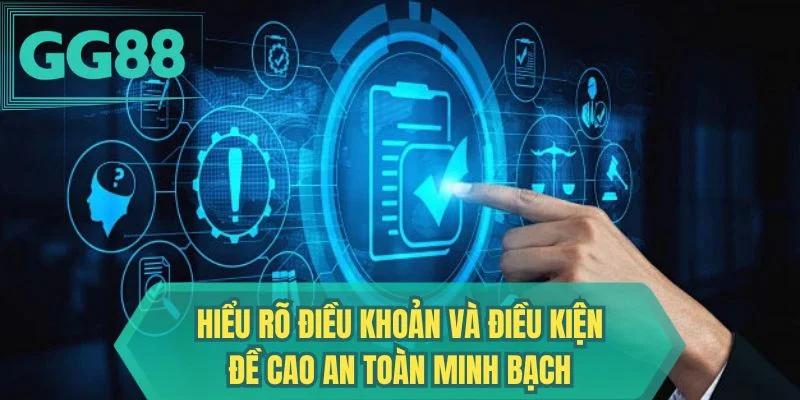 Hiểu rõ điều khoản và điều kiện đề cao an toàn minh bạch