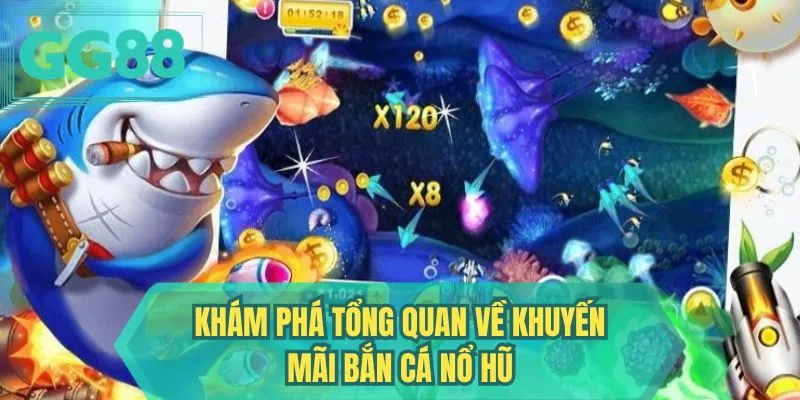 Khám phá tổng quan về khuyến mãi bắn cá nổ hũ