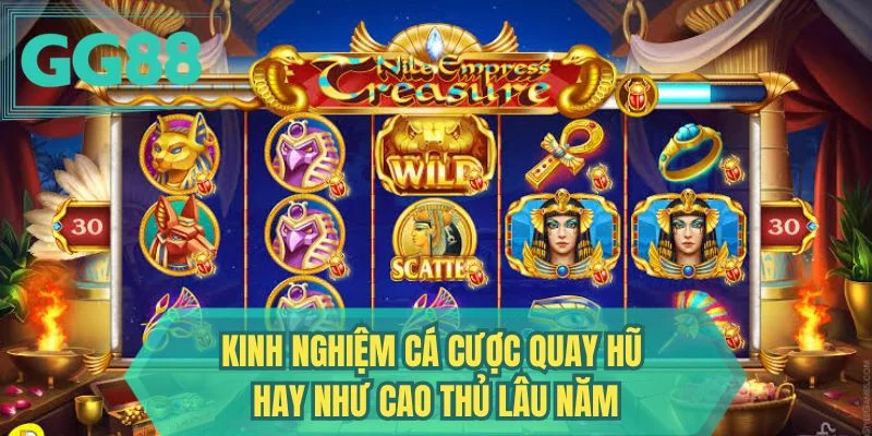 Kinh nghiệm cá cược quay hũ hay như cao thủ lâu năm