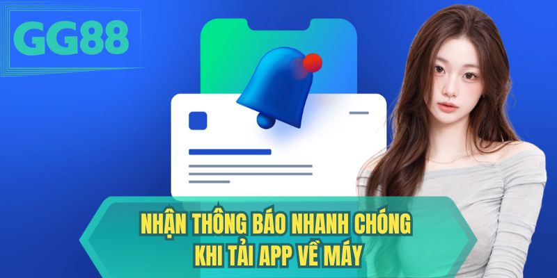 Nhận thông báo nhanh chóng khi tải app về máy 