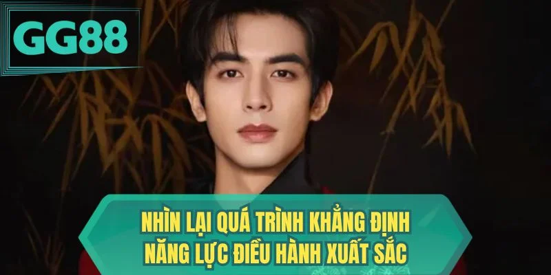 Nhìn lại quá trình khẳng định năng lực điều hành xuất sắc