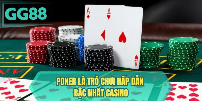 Poker là trò chơi hấp dẫn bậc nhất casino 
