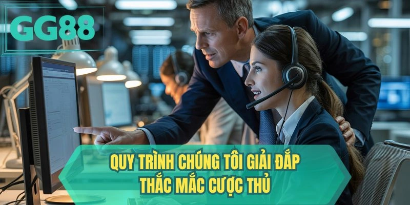 Quy trình chúng tôi giải đắp thắc mắc cược thủ