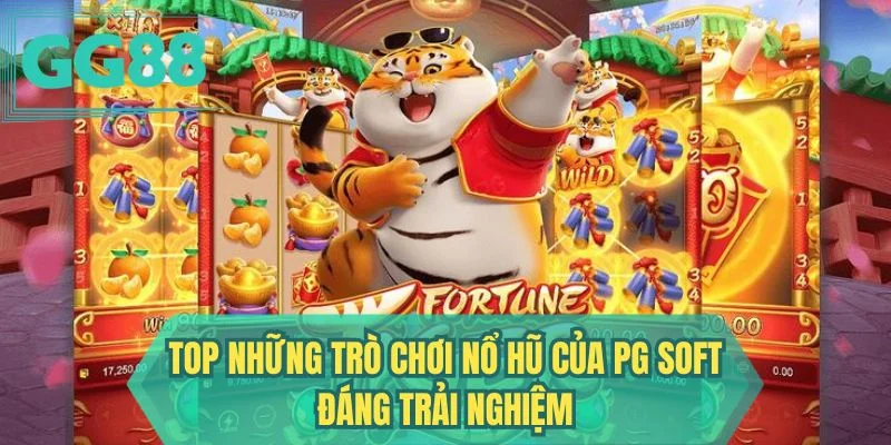 Top những trò chơi nổ hũ của PG Soft đáng trải nghiệm